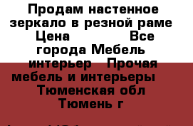 Продам настенное зеркало в резной раме › Цена ­ 20 000 - Все города Мебель, интерьер » Прочая мебель и интерьеры   . Тюменская обл.,Тюмень г.